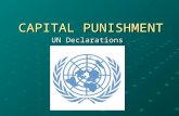 CAPITAL PUNISHMENT UN Declarations. What is the UN? The United Nations (UN) is an international organization whose stated aims are facilitating cooperation.