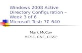 Windows 2008 Active Directory Configuration – Week 3 of 6 Microsoft Test: 70-640 Mark McCoy MCSE, CNE, CISSP.