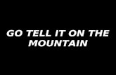 GO TELL IT ON THE MOUNTAIN. Go, tell it on the mountain, Over the hills and everywhere. Go tell it on the mountain, That Jesus Christ is born. (2x)