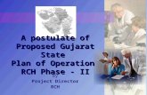 A postulate of Proposed Gujarat State Plan ofOperation RCH Phase - II A postulate of Proposed Gujarat State Plan of Operation RCH Phase - II By Project.