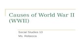 Causes of World War II (WWII) Social Studies 10 Ms. Rebecca.