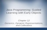 Java Programming: Guided Learning with Early Objects Chapter 12 Generics, Dynamic Representations, and Collections.
