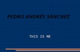 PEDRO ANDRÉS SÁNCHEZ THIS IS ME. About me I was born in Madrid, Spain, the 8th of October in 1996. I live at San Telmo street nº 13. I live with my parents.
