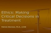 Ethics: Making Critical Decisions in Treatment Patricia Sherman, Ph.D., LCSW.