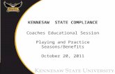 KENNESAW STATE COMPLIANCE Coaches Educational Session Playing and Practice Seasons/Benefits October 20, 2011.