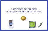 Understanding and conceptualizing interaction. Recap HCI has moved beyond designing interfaces for desktop machines About extending and supporting all.