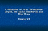 Civilizations in Crisis: The Ottoman Empire, the Islamic Heartlands, and Qing China Chapter 26.