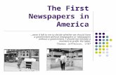 The First Newspapers in America …were it left to me to decide whether we should have a government without newspapers or newspapers without a government,