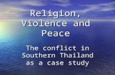 Religion, Violence and Peace The conflict in Southern Thailand as a case study.