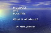 Probiotics and Pouchitis What it all about? Dr. Matt. Johnson.