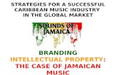 STRATEGIES FOR A SUCCESSFUL CARIBBEAN MUSIC INDUSTRY IN THE GLOBAL MARKET BRANDING INTELLECTUAL PROPERTY: THE CASE OF JAMAICAN MUSIC.
