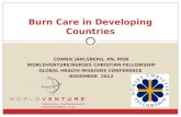 CONNIE JARLSBERG, RN, MSN WORLDVENTURE/NURSES CHRISTIAN FELLOWSHIP GLOBAL HEALTH MISSIONS CONFERENCE NOVEMBER 2012 Burn Care in Developing Countries.