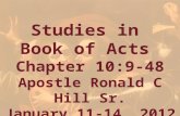 Studies in Book of Acts Chapter 10:9-48 Apostle Ronald C Hill Sr. January 11-14, 2012.