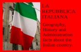 LA REPUBBLICA ITALIANA Geography, History and Administration facts about the Italian country.