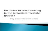 They already know how to read Do I have to teach reading in the junior/intermediate grades?