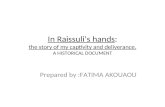 In Raissulis hands: the story of my captivity and deliverance. A HISTORICAL DOCUMENT Prepared by :FATIMA AKOUAOU.