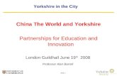 Slide 1 Yorkshire in the City China The World and Yorkshire Partnerships for Education and Innovation London Guildhall June 19 th 2008 Professor Alan Barrell.