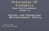 Principles Of Economics Power Point Presentation Chapter 13 Keynes and Keynesian Macroeconomic Policy April 5, 2007 April 5, 2007 © J. Patrick Gunning.