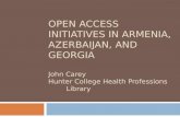 OPEN ACCESS INITIATIVES IN ARMENIA, AZERBAIJAN, AND GEORGIA John Carey Hunter College Health Professions Library.