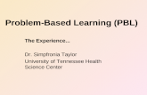 Problem-Based Learning (PBL) The Experience... Dr. Simpfronia Taylor University of Tennessee Health Science Center.
