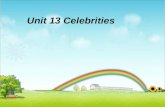 Unit 13 Celebrities. 1.Do you want to be famous? Do you want to be celebrities? Why or Why not? 2.Can you tell some celebrities who you are interested.