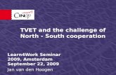 TVET and the challenge of North - South cooperation Learn4Work Seminar 2009, Amsterdam September 22, 2009 Jan van den Hoogen.