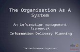 The Organisation As A System An information management framework The Performance Organiser Information Delivery Planning.