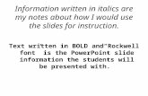 Information written in italics are my notes about how I would use the slides for instruction. Text written in BOLD andRockwell font is the PowerPoint slide.