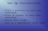 Set Up Instructions Place a question in each spot indicated Place an answer in each spot indicated Remove this slide Save as a powerpoint slide show.