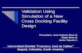 Validation Using Simulation of a New Cross Docking Facility Design Presenters: José Antonio Mesa R. Diego Mesa R. Javier Orjuela C. Universidad Distrital.