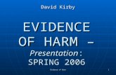 Evidence of Harm 1 EVIDENCE OF HARM – Presentation: SPRING 2006 David Kirby.
