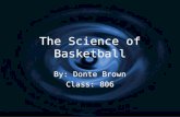 The Science of Basketball By: Donte Brown Class: 806 By: Donte Brown Class: 806.