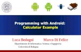 Programming with Android: Calculator Example Luca Bedogni Marco Di Felice Dipartimento di Informatica: Scienza e Ingegneria Università di Bologna.