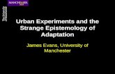 Urban Experiments and the Strange Epistemology of Adaptation James Evans, University of Manchester.