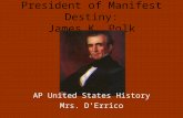 President of Manifest Destiny: James K. Polk AP United States History Mrs. DErrico.