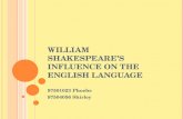WILLIAM SHAKESPEARES INFLUENCE ON THE ENGLISH LANGUAGE 97501023 Phoebe 97504056 Shirley.