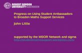 Progress on Using Student Ambassadors to Broaden Maths Support Services John Little supported by the MSOR Network and sigma