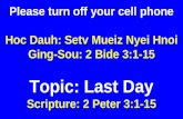 Please turn off your cell phone Hoc Dauh: Setv Mueiz Nyei Hnoi Ging-Sou: 2 Bide 3:1-15 Topic: Last Day Scripture: 2 Peter 3:1-15.