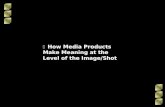 How Media Products Make Meaning at the Level of the Image/Shot.