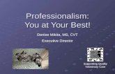 Professionalism: You at Your Best! Supporting Quality Veterinary Care Denise Mikita, MS, CVT Executive Director.