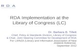 RDA Implementation at the Library of Congress (LC) Dr. Barbara B. Tillett Chief, Policy & Standards Division, Library of Congress & Chair, Joint Steering.