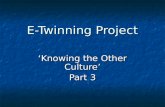 E-Twinning Project Knowing the Other Culture Part 3.
