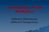 Generations in the Workplace Different Motivations Different Perspectives.