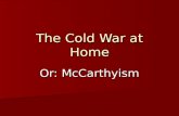The Cold War at Home Or: McCarthyism. Us-versus-Them Democrats v. totalitarians Democrats v. totalitarians Capitalists v. communists Capitalists v. communists.