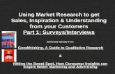 Using Market Research to get Sales, Inspiration & Understanding from your Customers Part 1: Surveys/Interviews Borrowed liberally from: Goodthinking, A.