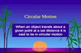 Circular Motion When an object travels about a given point at a set distance it is said to be in circular motion.