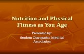 Nutrition and Physical Fitness as You Age Presented by: Student Osteopathic Medical Association.