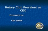Rotary Club President as CEO Presented by: Ken Solow.