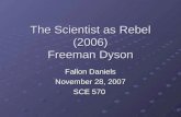 The Scientist as Rebel (2006) Freeman Dyson Fallon Daniels November 28, 2007 SCE 570.