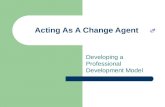 Acting As A Change Agent Developing a Professional Development Model.
